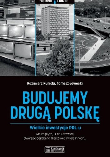 Budujemy drugą Polskę. Wielkie inwestycje PRL-u - Kazimierz Kunicki