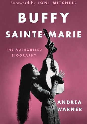 Buffy Sainte-Marie: The Authorized Biography - Andrea Warner