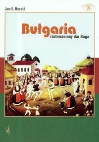 Bułgaria. Roztrwoniony dar Boga - Jan E. Herold