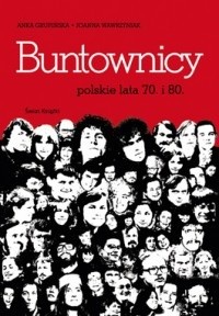 Buntownicy. Polskie lata 70. i 80. - Joanna Wawrzyniak