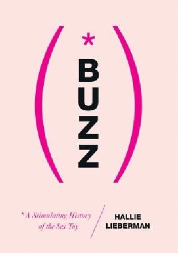 Buzz: A Stimulating History of the Sex Toy - Hallie Lieberman