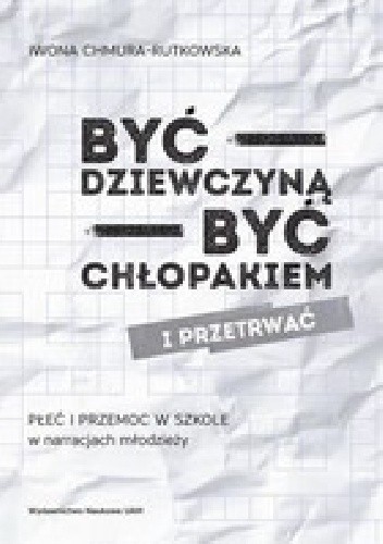 Być dziewczyną - być chłopakiem i przetrwać Płeć i przemoc w szkole w narracjach młodzieży - Iwona Chmura-Rutkowska