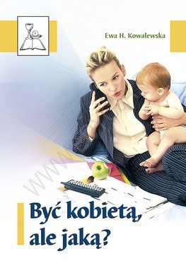 Być kobietą, ale jaką? - Ewa H. Kowalewska