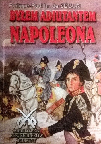 Byłem adiutantem Napoleona - Philippe Paul de Ségur