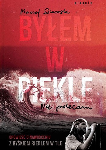 Byłem w piekle. Nie polecam. Opowieść o nawróceniu z Ryśkiem Riedlem w tle - Maciej Sikorski