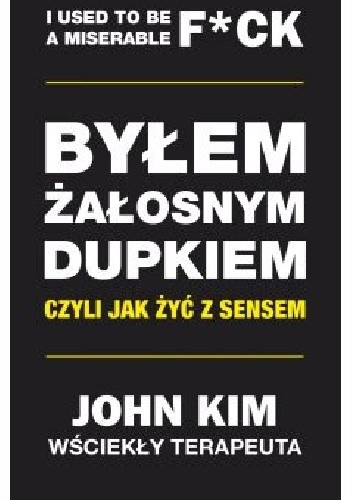Byłem żałosnym dupkiem - czyli jak żyć z sensem - Kim John
