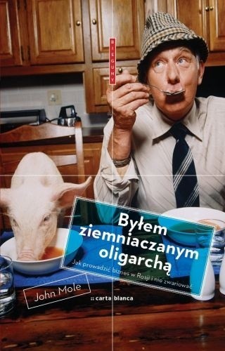Byłem ziemniaczanym oligarchą. Jak prowadzić biznes w Rosji i nie zwariować - John Mole