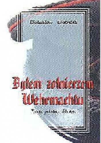 Byłem żołnierzem Wehrmachtu - Bolesław Dobrski