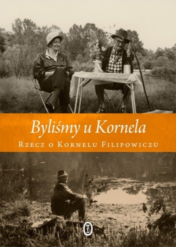 Byliśmy u Kornela. Rzecz o Kornelu Filipowiczu - Luiza Stachura