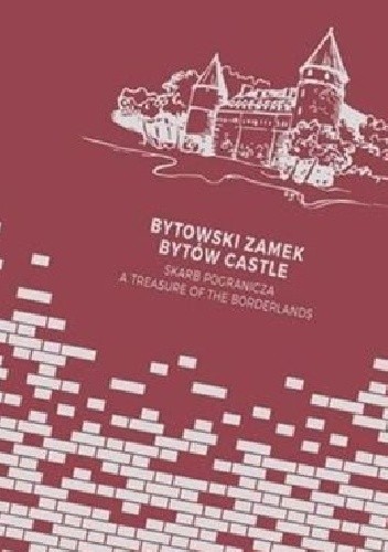 Bytowski zamek - skarb pogranicza - Maciej Kwaśkiewicz