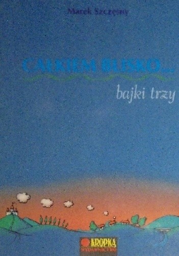 Całkiem blisko... bajki trzy - Marek Szczęsny