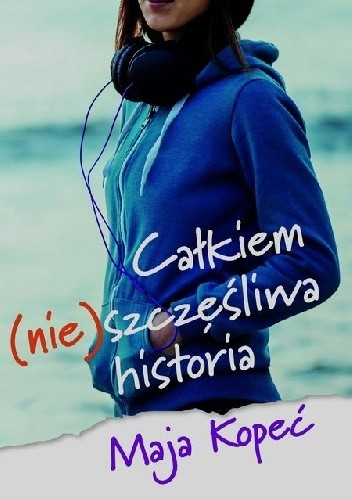 Całkiem (nie)szczęśliwa historia - Maja Kopeć