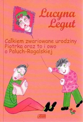 Całkiem zwariowane urodziny Piotrka oraz to i owo o Paluch-Rogalskiej - Lucyna Legut