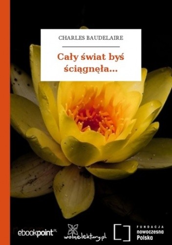 Cały świat byś ściągnęła - Charles Pierre Baudelaire