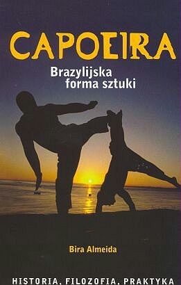 Capoeira. Brazylijska forma sztuki. Historia, filozofia, praktyka - Bira Almeida