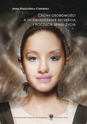 Cechy osobowości a doświadczanie szczęścia i poczucie sensu życia - Porczyńska-Ciszewska Anna