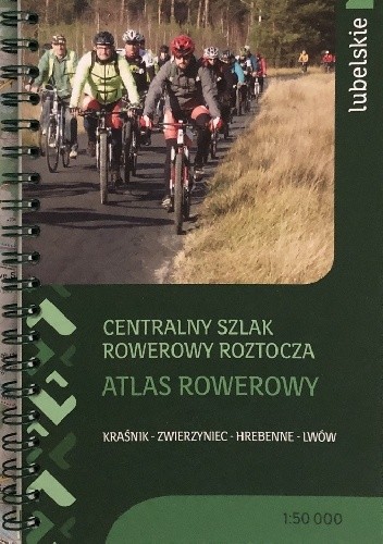 Centralny Szlak Rowerowy Roztocza. Atlas rowerowy - Krzysztof Kałamucki
