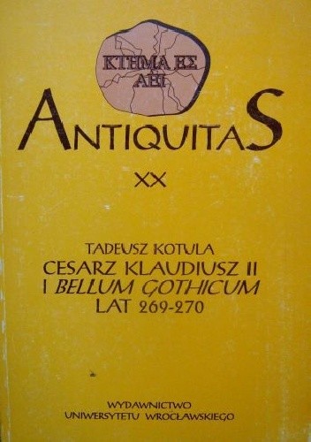 Cesarz Klaudiusz II i Bellum Gothicum lat 269-270 - Tadeusz Kotula