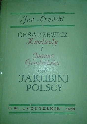 Cesarzewicz Konstanty i Joanna Grudzińska czyli Jakubini Polscy. - Jan Czyński