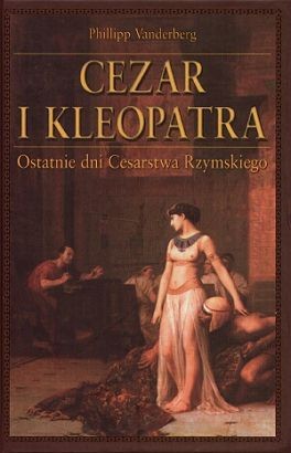 Cezar i Kleopatra. Ostatnie dni Cesarstwa Rzymskiego - Philipp Vandenberg