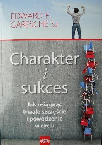 Charakter i sukces. Jak osiągnąć trwałe szczęście i powodzenie w życiu - Edward Francis Garesche