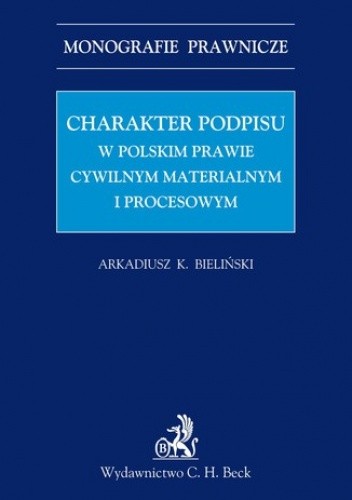 Charakter podpisu w polskim prawie cywilnym materialnym i procesowym - Krzysztof Bieliński Arkadiusz