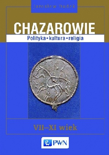 Chazarowie. Polityka kultura religia VII-XI wiek. - Jarosław Dudek