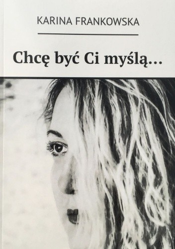 Chcę być Ci myślą... - Karina Frankowska