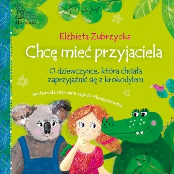 Chcę mieć przyjaciela. O dziewczynce, która chciała zaprzyjaźnić się z krokodylem - Elżbieta Zubrzycka