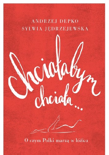 Chciałabym, chciała... O czym Polki marzą w łóżku - Andrzej Depko