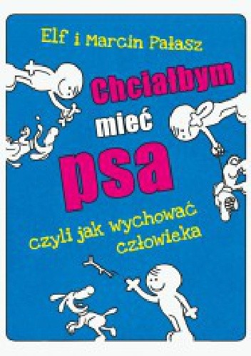 Chciałbym mieć psa, czyli jak wychować człowieka - Marcin Pałasz