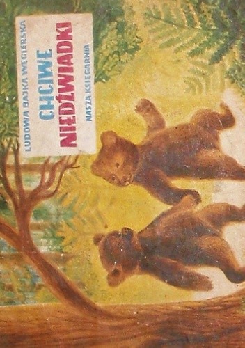Chciwe niedźwiadki. Ludowa bajka węgierska - autor nieznany