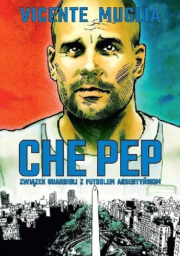 Che Pep. Związek Guardioli z futbolem argentyńskim - Vicente Muglia