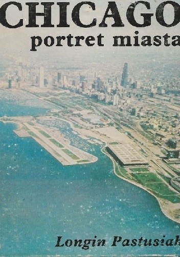 Chicago. Portret miasta. - Longin Pastusiak