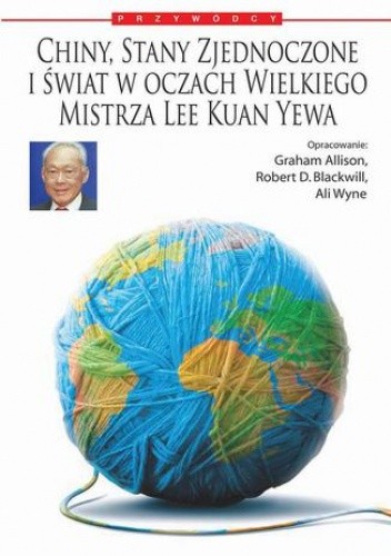 Chiny, Stany Zjednoczone i świat według Wielkiego Mistrza Lee Kuan Yewa - Lee Kuan Yew