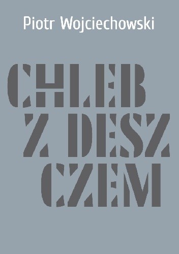 Chleb z deszczem - Piotr Wojciechowski
