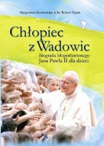 Chłopiec z Wadowic. Biografia Błogosławionego Jana Pawła II dla Dzieci - Robert Nęcek