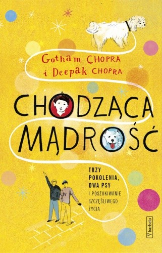 Chodząca mądrość. Trzy pokolenia, dwa psy i poszukiwanie szczęśliwego życia - Deepak Chopra