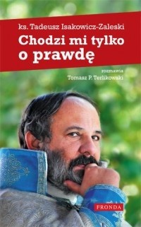 Chodzi mi tylko o prawdę - Tadeusz Isakowicz-Zaleski