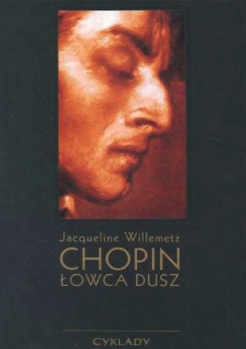 Chopin - łowca dusz: szkic do portretu duchowego na podstawie prac i badań Marie-Madeleine Gérard - Jacqueline Willemetz