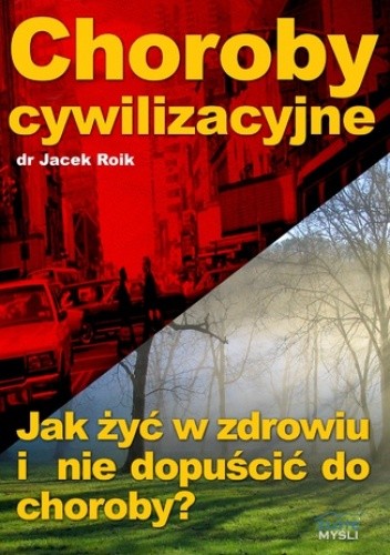 Choroby cywilizacyjne. Jak żyć w zdrowiu i nie dopuścić do choroby? - Jacek Roik