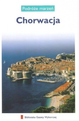 Chorwacja. Podróże marzeń - praca zbiorowa