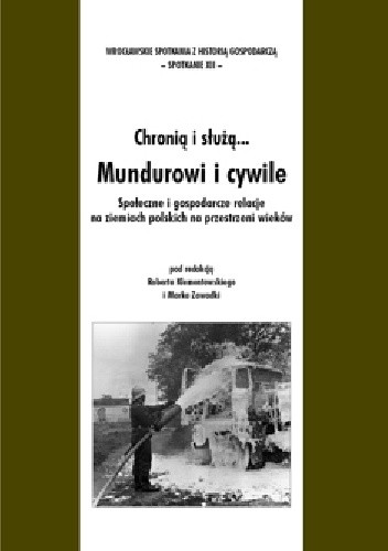Chronią i służą... Mundurowi i cywile. Społeczne i gospodarcze relacje na ziemiach polskich na przestrzeni wieków - Sławomir Kamosiński