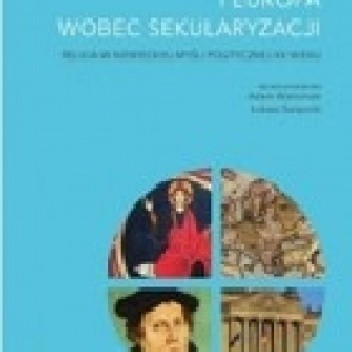 Chrześcijaństwo i Europa wobec sekularyzacji. Religia w niemieckiej myśli politycznej XX wieku - Adam Wielomski