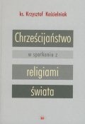 Chrześcijaństwo w spotkaniu z religiami świata - Krzysztof Kościelniak