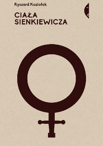 Ciała Sienkiewicza. Studia o płci i przemocy - Ryszard Koziołek