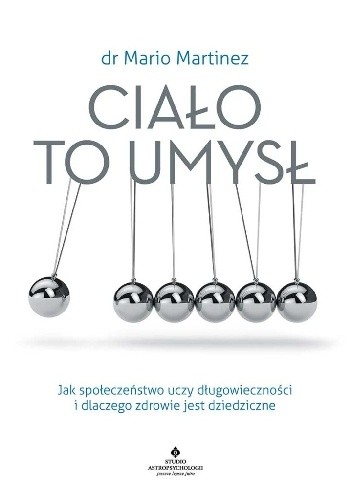 Ciało to umysł. Jak społeczeństwo uczy długowieczności i dlaczego zdrowie jest dziedziczne - dr Mario Martinez