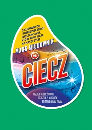 Ciecz. O cudownych i niebezpiecznych substancjach, które wpływają na nasze życie - Mark Miodownik