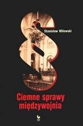 Ciemne sprawy międzywojnia - Stanisław Milewski