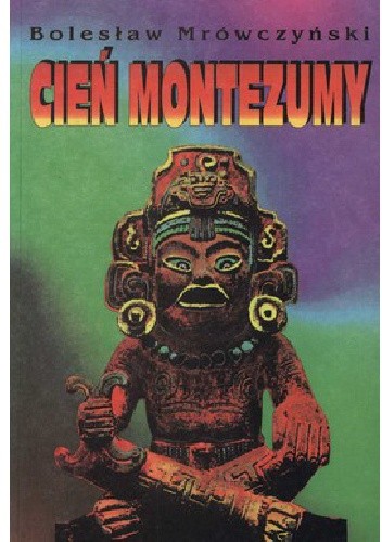 Cień Montezumy - Bolesław Mrówczyński